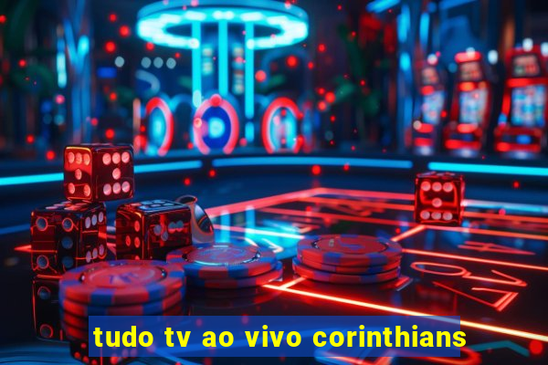 tudo tv ao vivo corinthians